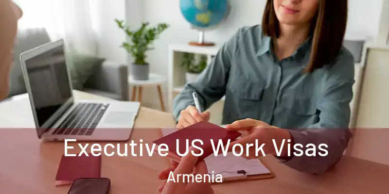 Executive US Work Visas Armenia