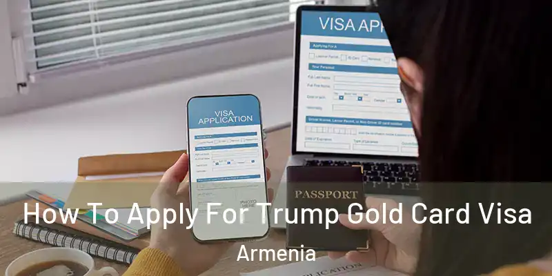 How To Apply For Trump Gold Card Visa Armenia
