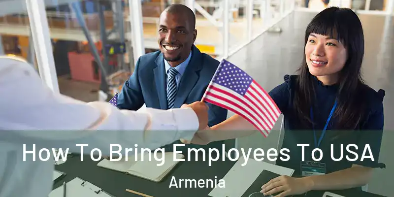How To Bring Employees To USA Armenia