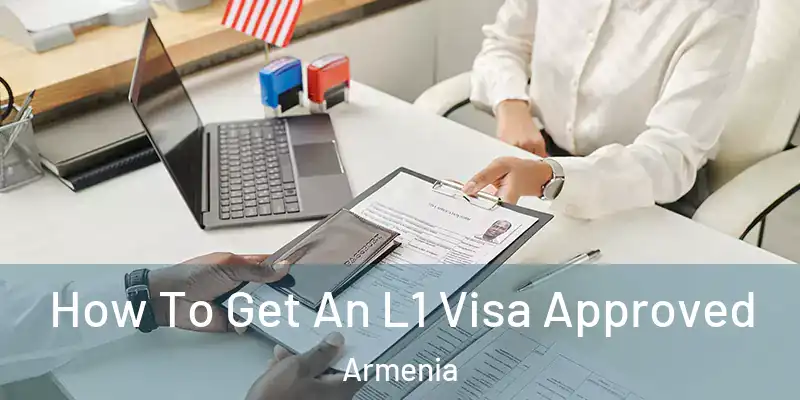How To Get An L1 Visa Approved Armenia