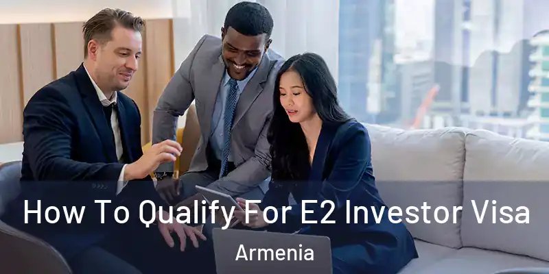 How To Qualify For E2 Investor Visa Armenia