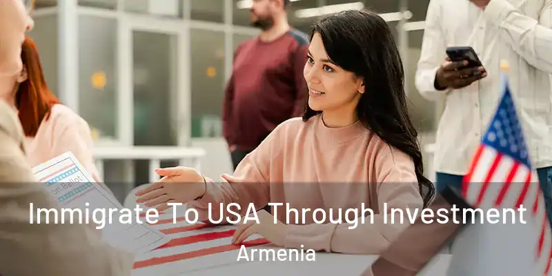 Immigrate To USA Through Investment Armenia