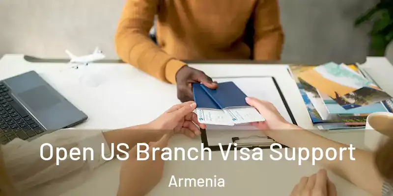 Open US Branch Visa Support Armenia