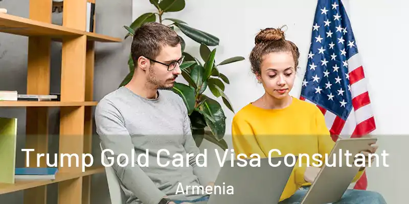 Trump Gold Card Visa Consultant Armenia
