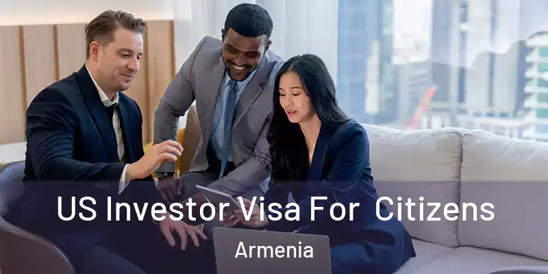 US Investor Visa For Citizens Armenia